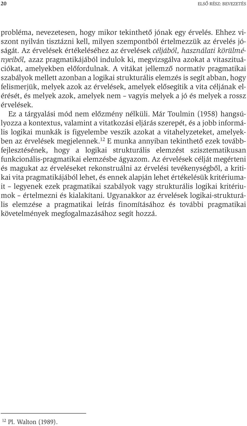 A vitákat jellemző normatív pragmatikai szabályok mellett azonban a logikai strukturális elemzés is segít abban, hogy felismerjük, melyek azok az érvelések, amelyek elősegítik a vita céljának