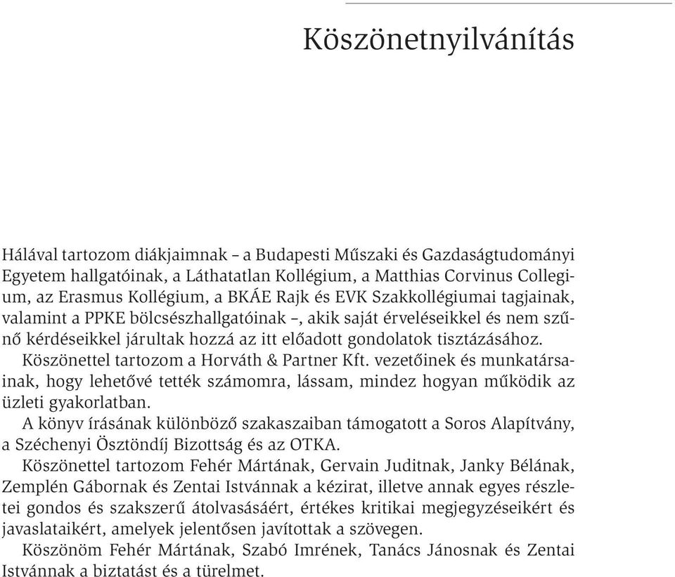 Köszönettel tartozom a Horváth & Partner Kft. vezetőinek és munkatársainak, hogy lehetővé tették számomra, lássam, mindez hogyan működik az üzleti gyakorlatban.