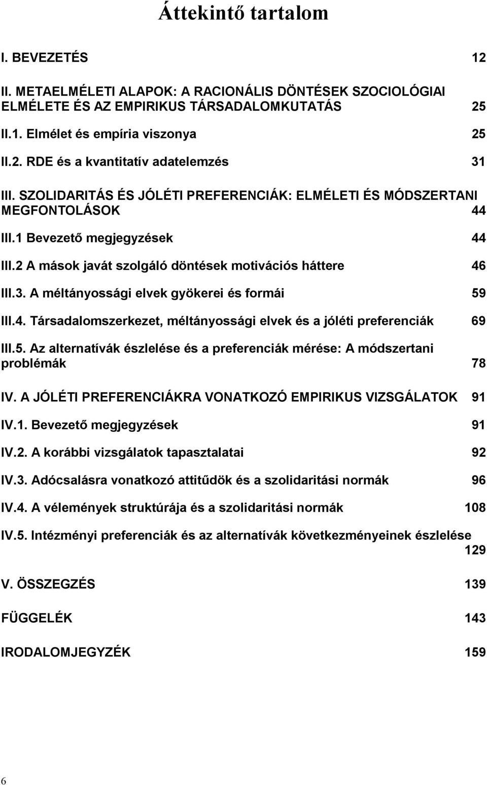 A méltányossági elvek gyökerei és formái 59 III.4. Társadalomszerkezet, méltányossági elvek és a jóléti preferenciák 69 III.5. Az alternatívák észlelése és a preferenciák mérése: A módszertani problémák 78 IV.