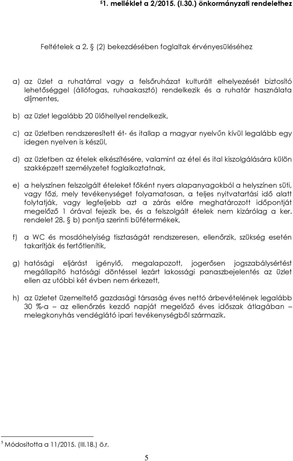 díjmentes, b) az üzlet legalább 20 ülőhellyel rendelkezik, c) az üzletben rendszeresített ét- és itallap a magyar nyelvűn kívül legalább egy idegen nyelven is készül, d) az üzletben az ételek