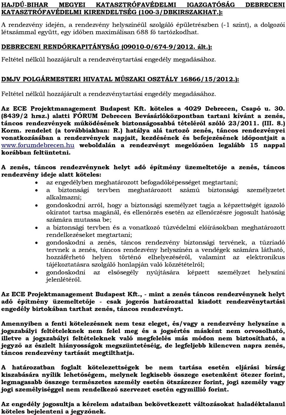 DEBRECENI RENDŐRKAPITÁNYSÁG (09010-0/674-9/2012. ált.): Feltétel nélkül hozzájárult a rendezvénytartási engedély megadásához. DMJV POLGÁRMESTERI HIVATAL MŰSZAKI OSZTÁLY 16866/15/2012.