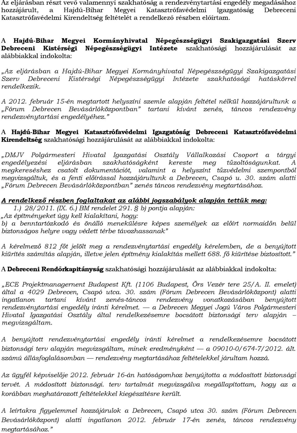 A Hajdú-Bihar Megyei Kormányhivatal Népegészségügyi Szakigazgatási Szerv Debreceni Kistérségi Népegészségügyi Intézete szakhatósági hozzájárulását az alábbiakkal indokolta: Az eljárásban a