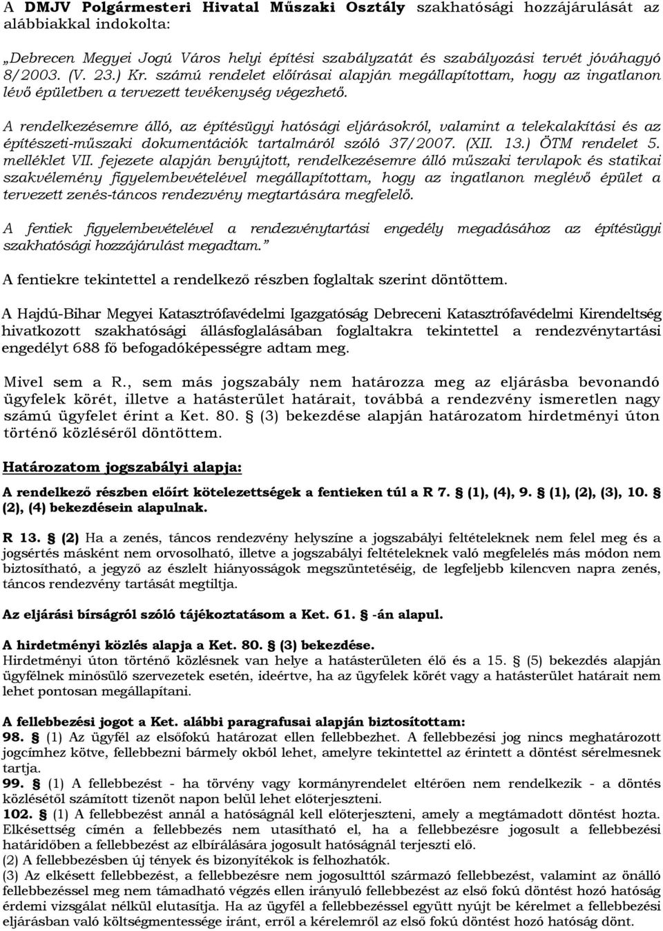 A rendelkezésemre álló, az építésügyi hatósági eljárásokról, valamint a telekalakítási és az építészeti-műszaki dokumentációk tartalmáról szóló 37/2007. (XII. 13.) ÖTM rendelet 5. melléklet VII.