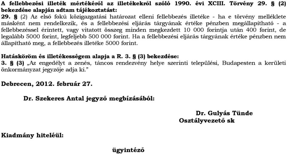 fellebbezéssel érintett, vagy vitatott összeg minden megkezdett 10 000 forintja után 400 forint, de legalább 5000 forint, legfeljebb 500 000 forint.