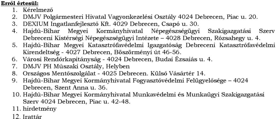 29 Debrecen, Csapó u. 30. 4. Hajdú-Bihar Megyei Kormányhivatal Népegészségügyi Szakigazgatási Szerv Debreceni Kistérségi Népegészségügyi Intézete 4028 Debrecen, Rózsahegy u. 4. 5.