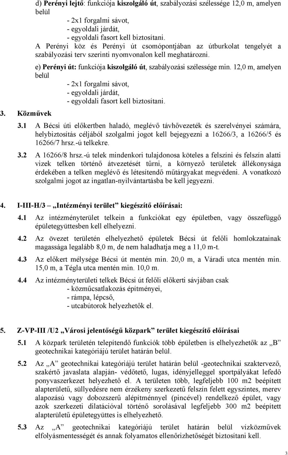 12,0 m, amelyen belül - egyoldali járdát, - egyoldali fasort kell biztosítani. 3. Közművek 3.