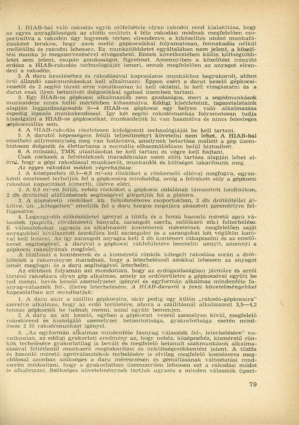 utolsó munkafázisaként lerakva, hogy azok mellé gépkocsikkal folyamatosan, fennakadás nélkül melléállni és rakodni lehessen.