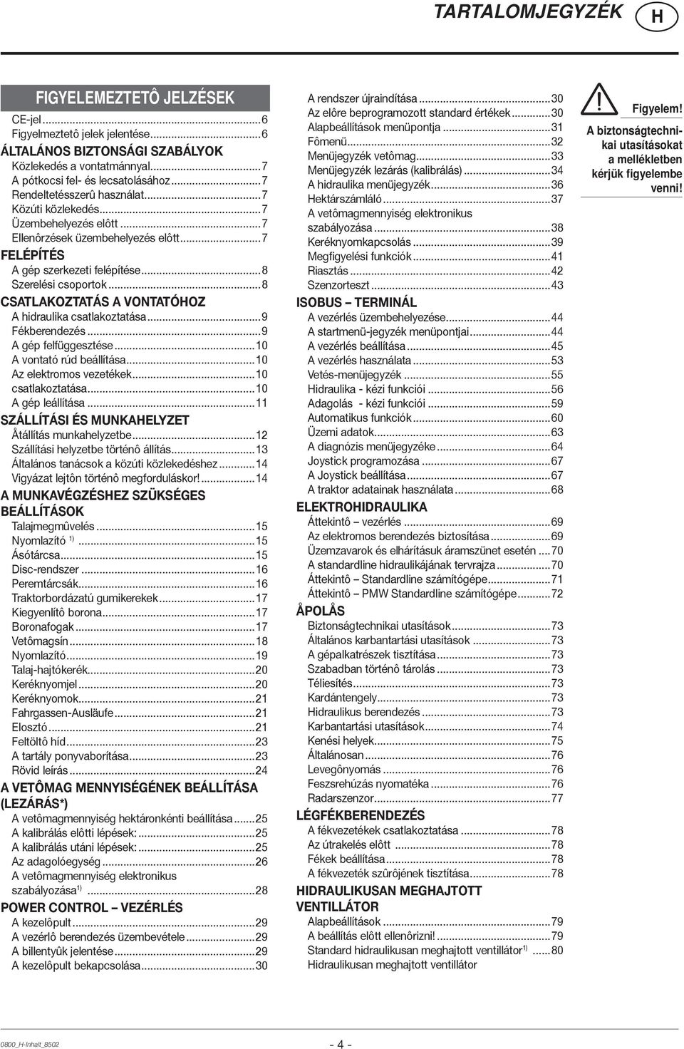 ..8 CSATLAKOZTATÁS A VONTATÓOZ A hidraulika csatlakoztatása...9 Fékberendezés...9 A gép felfüggesztése...10 A vontató rúd beállítása...10 Az elektromos vezetékek...10 csatlakoztatása.