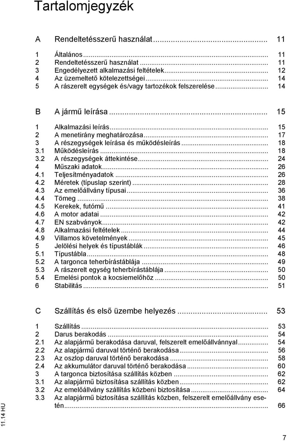 1 M ködésleírás... 18 3.2 A részegységek áttekintése... 24 4 M szaki adatok... 26 4.1 Teljesítményadatok... 26 4.2 Méretek (típuslap szerint)... 28 4.3 Az emel állvány típusai... 36 4.4 Tömeg... 38 4.