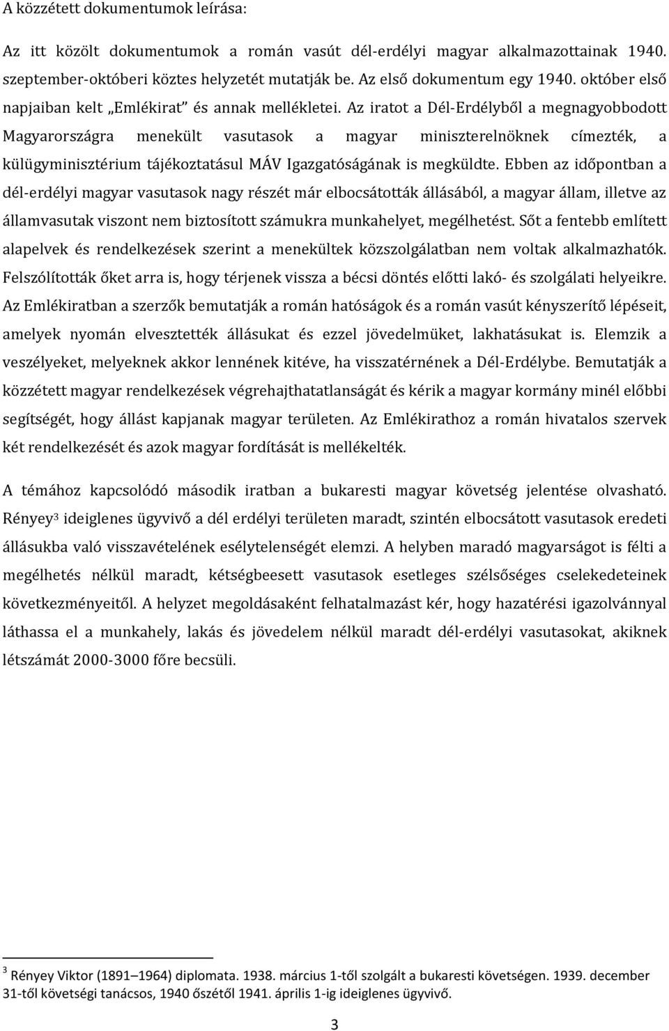 Az iratot a Dél-Erdélyből a megnagyobbodott Magyarországra menekült vasutasok a magyar miniszterelnöknek címezték, a külügyminisztérium tájékoztatásul MÁV Igazgatóságának is megküldte.