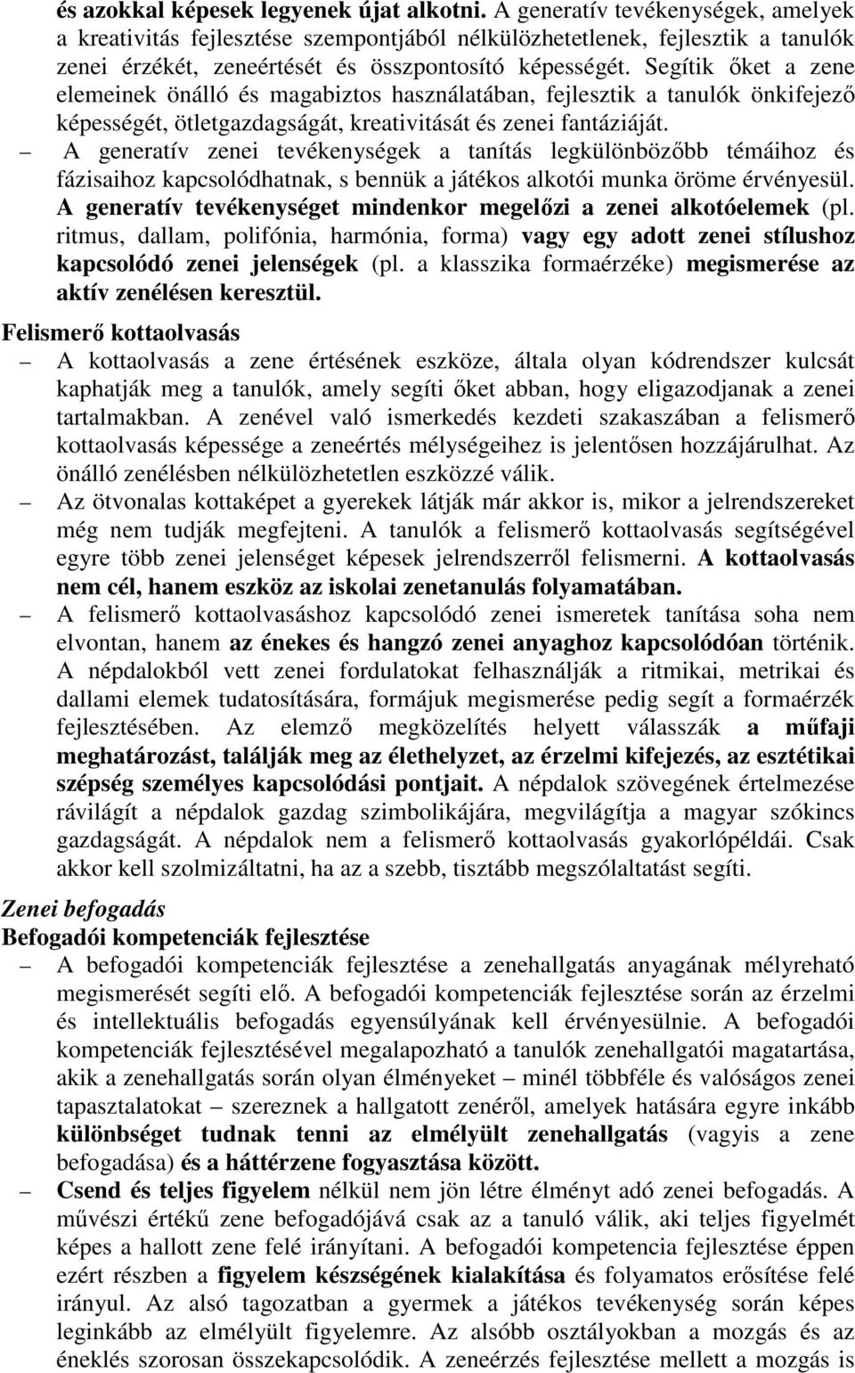 Segítik őket a zene elemeinek önálló és magabiztos használatában, fejlesztik a tanulók önkifejező képességét, ötletgazdagságát, kreativitását és zenei fantáziáját.