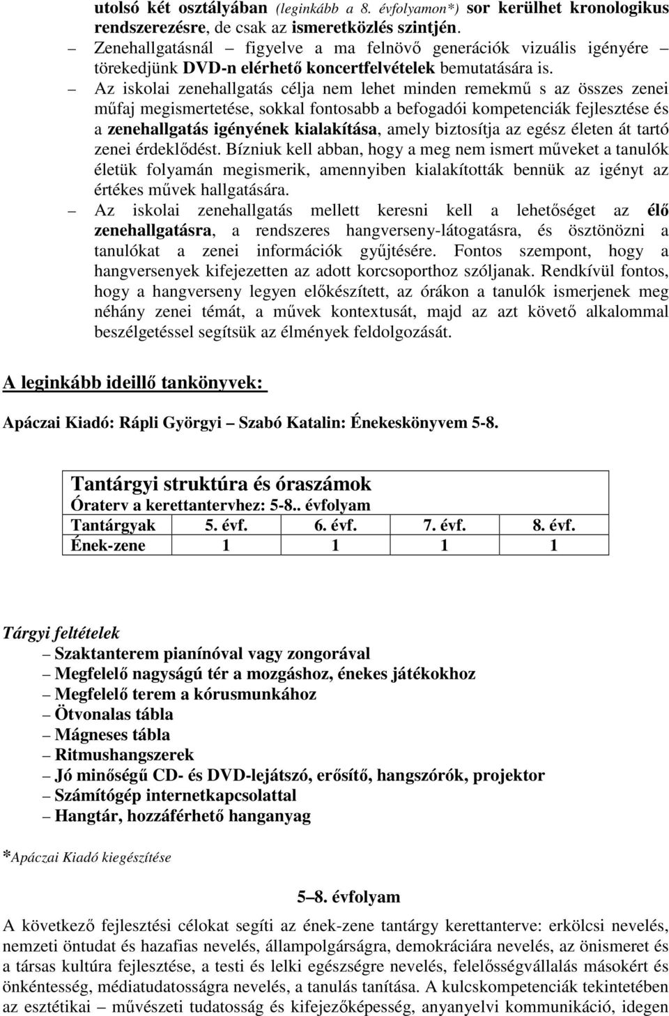 Az iskolai zenehallgatás célja nem lehet minden remekmű s az összes zenei műfaj megismertetése, sokkal fontosabb a befogadói kompetenciák fejlesztése és a zenehallgatás igényének kialakítása, amely