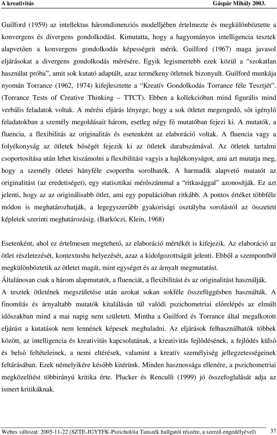 Egyik legismertebb ezek közül a szokatlan használat próba, amit sok kutató adaptált, azaz termékeny ötletnek bizonyult.