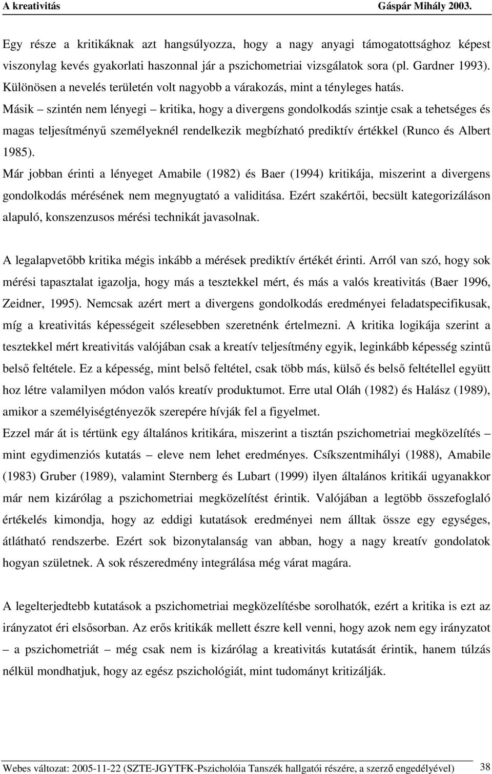 Másik szintén nem lényegi kritika, hogy a divergens gondolkodás szintje csak a tehetséges és magas teljesítményő személyeknél rendelkezik megbízható prediktív értékkel (Runco és Albert 1985).