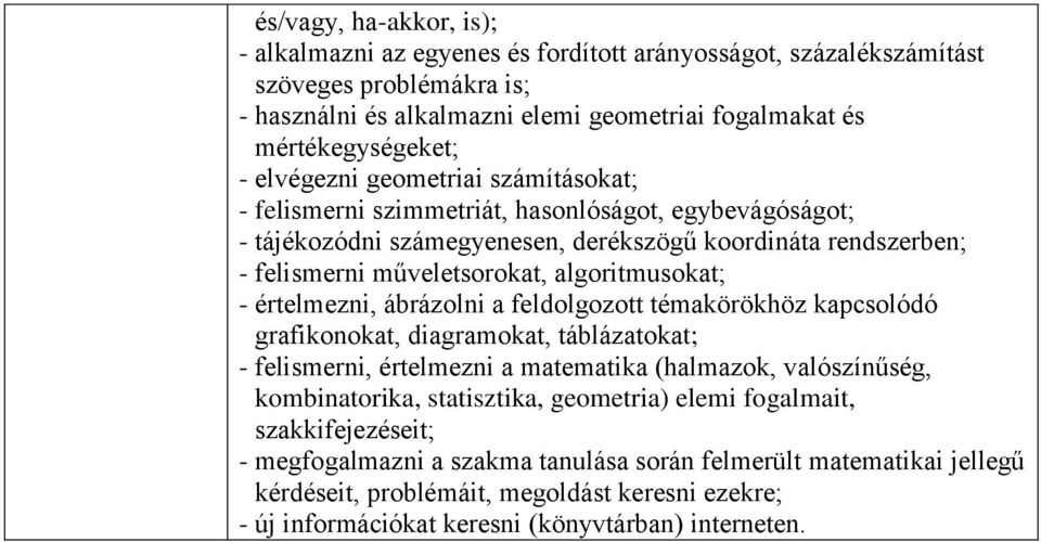 - értelmezni, ábrázolni a feldolgozott témakörökhöz kapcsolódó grafikonokat, diagramokat, táblázatokat; - felismerni, értelmezni a matematika (halmazok, valószínűség, kombinatorika, statisztika,