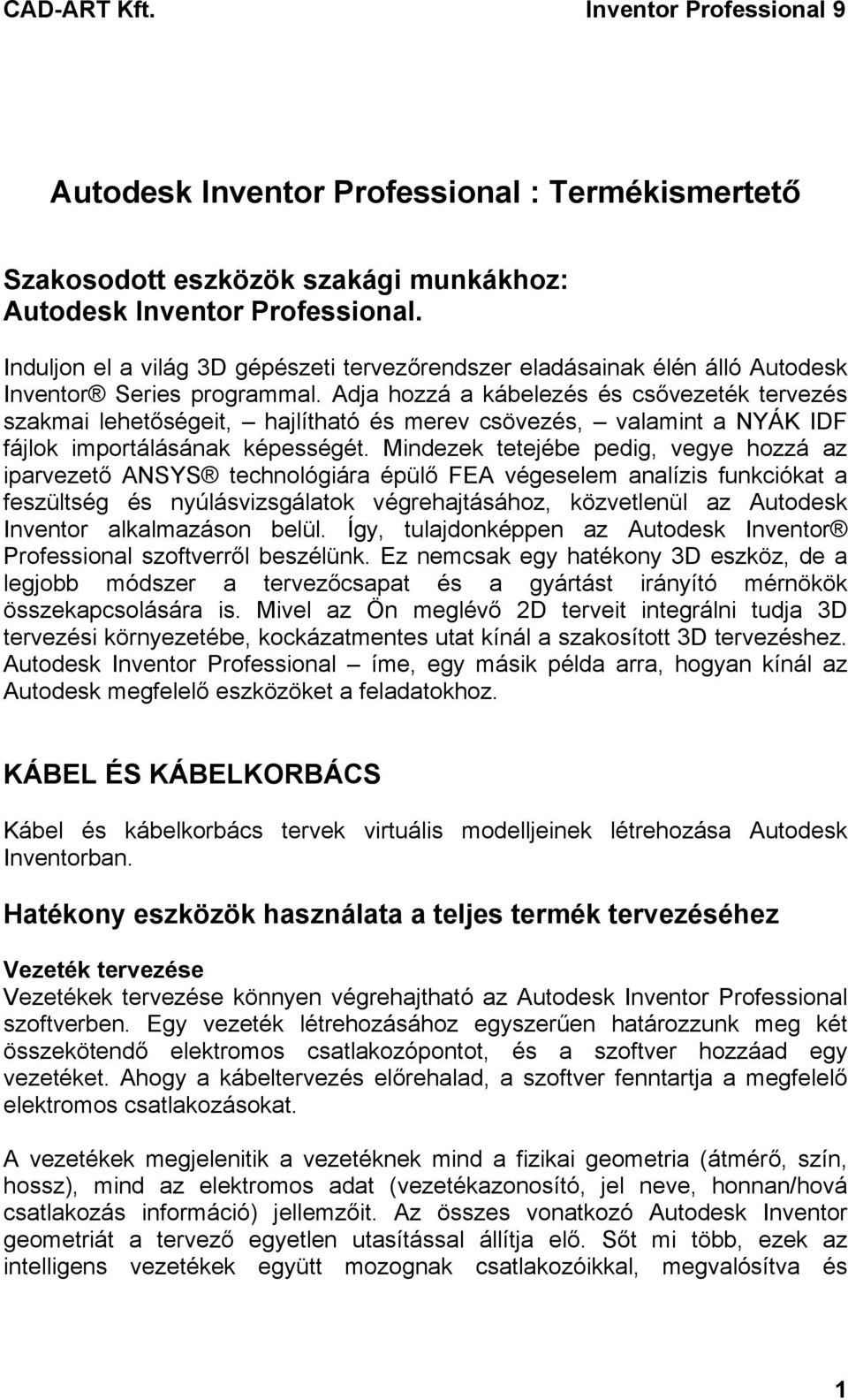 Adja hozzá a kábelezés és csővezeték tervezés szakmai lehetőségeit, hajlítható és merev csövezés, valamint a NYÁK IDF fájlok importálásának képességét.