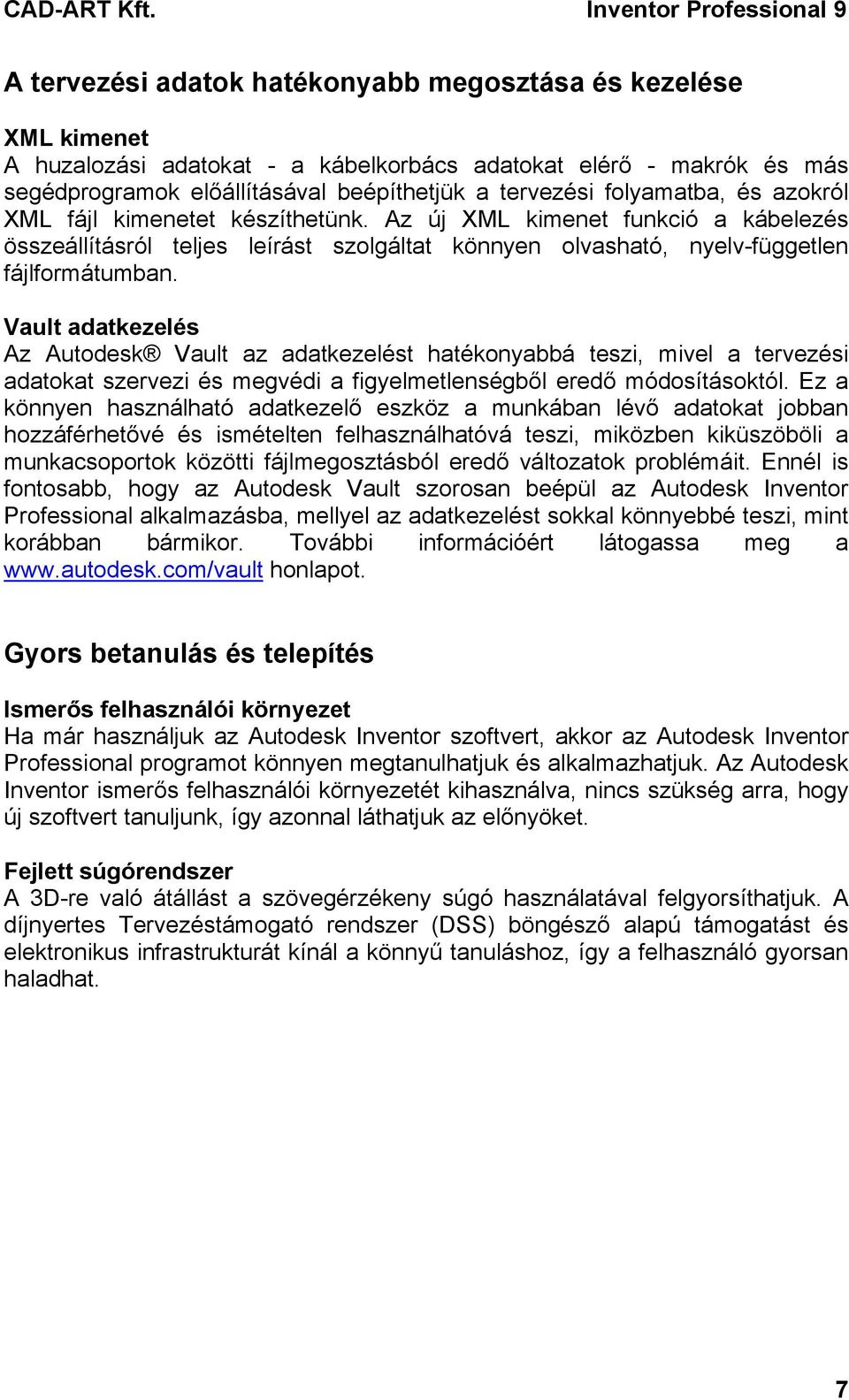 Vault adatkezelés Az Autodesk Vault az adatkezelést hatékonyabbá teszi, mivel a tervezési adatokat szervezi és megvédi a figyelmetlenségből eredő módosításoktól.