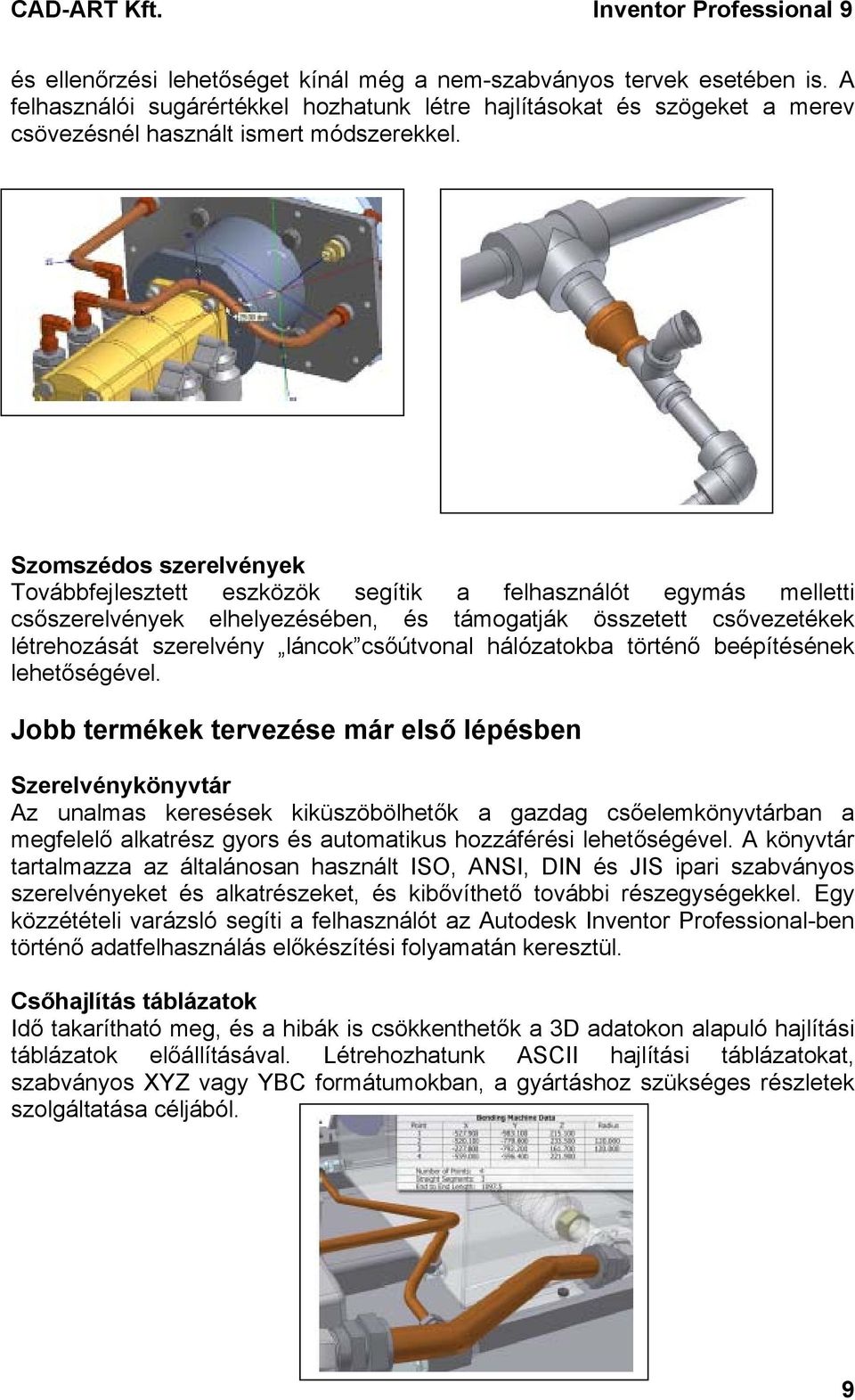 csőútvonal hálózatokba történő beépítésének lehetőségével.