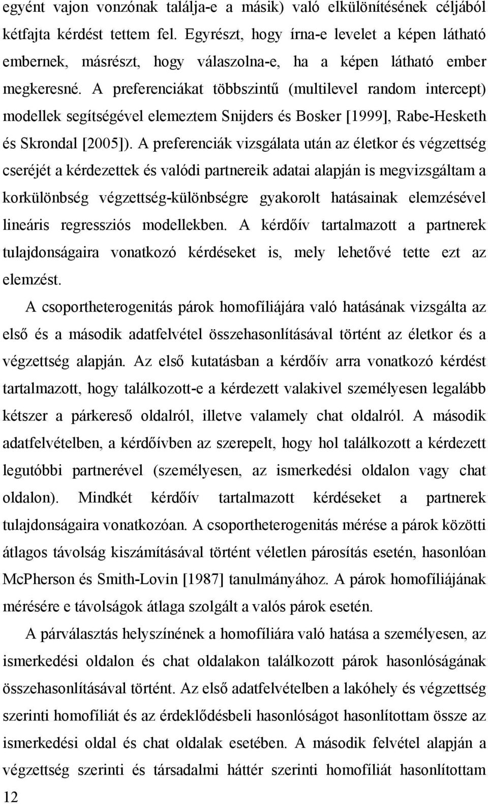 A preferenciákat többszintű (multilevel random intercept) modellek segítségével elemeztem Snijders és Bosker [1999], Rabe-Hesketh és Skrondal [2005]).