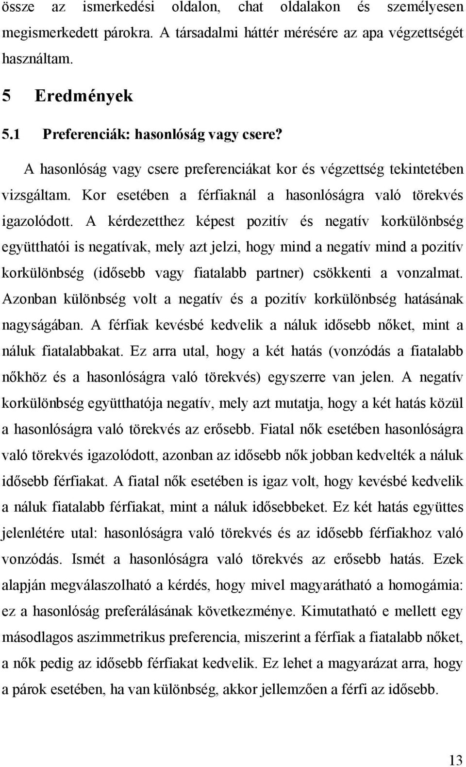 A kérdezetthez képest pozitív és negatív korkülönbség együtthatói is negatívak, mely azt jelzi, hogy mind a negatív mind a pozitív korkülönbség (idősebb vagy fiatalabb partner) csökkenti a vonzalmat.