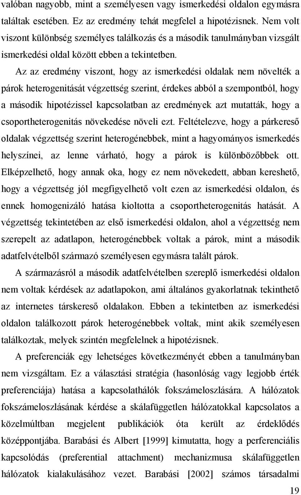 Az az eredmény viszont, hogy az ismerkedési oldalak nem növelték a párok heterogenitását végzettség szerint, érdekes abból a szempontból, hogy a második hipotézissel kapcsolatban az eredmények azt