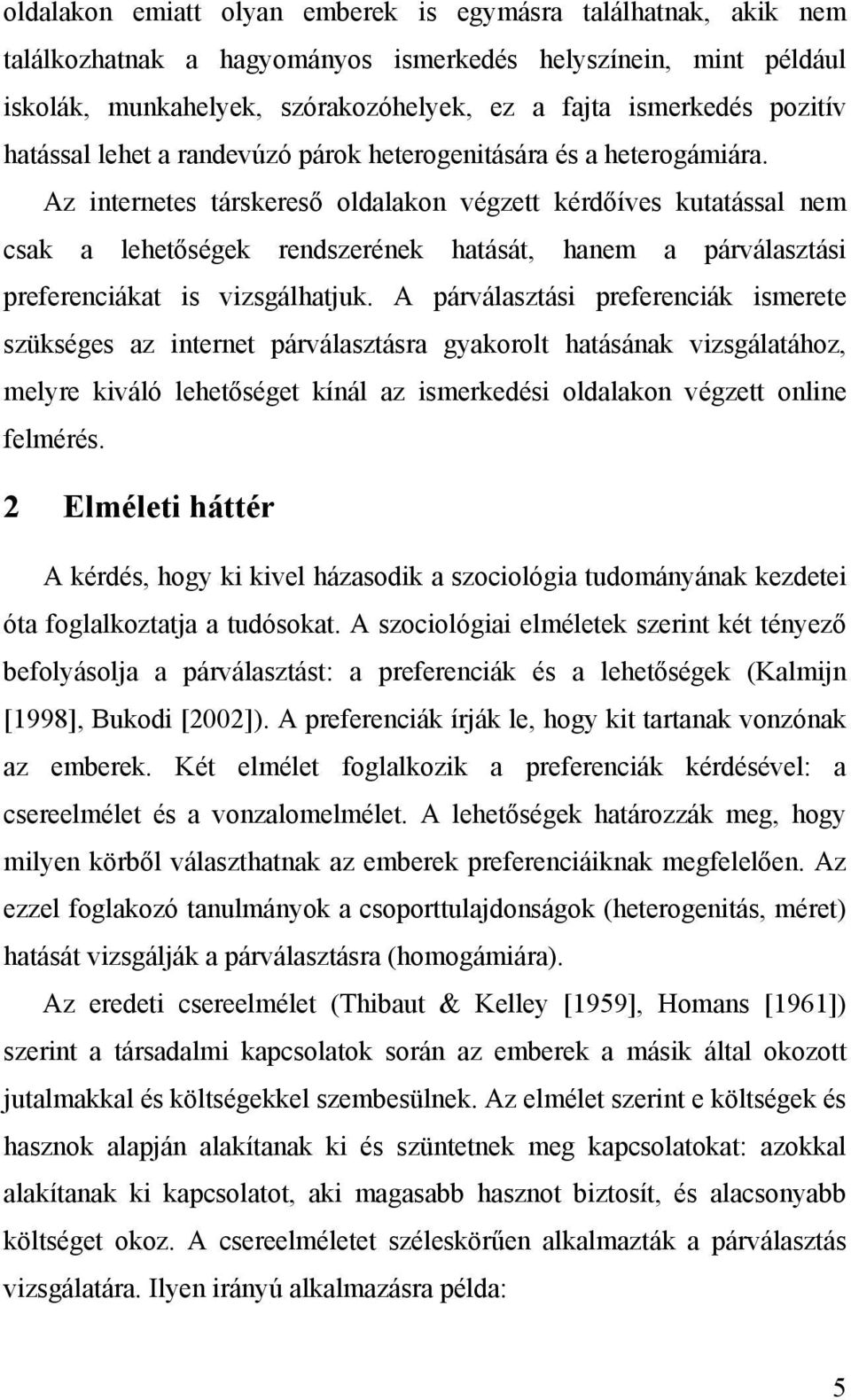 Az internetes társkereső oldalakon végzett kérdőíves kutatással nem csak a lehetőségek rendszerének hatását, hanem a párválasztási preferenciákat is vizsgálhatjuk.