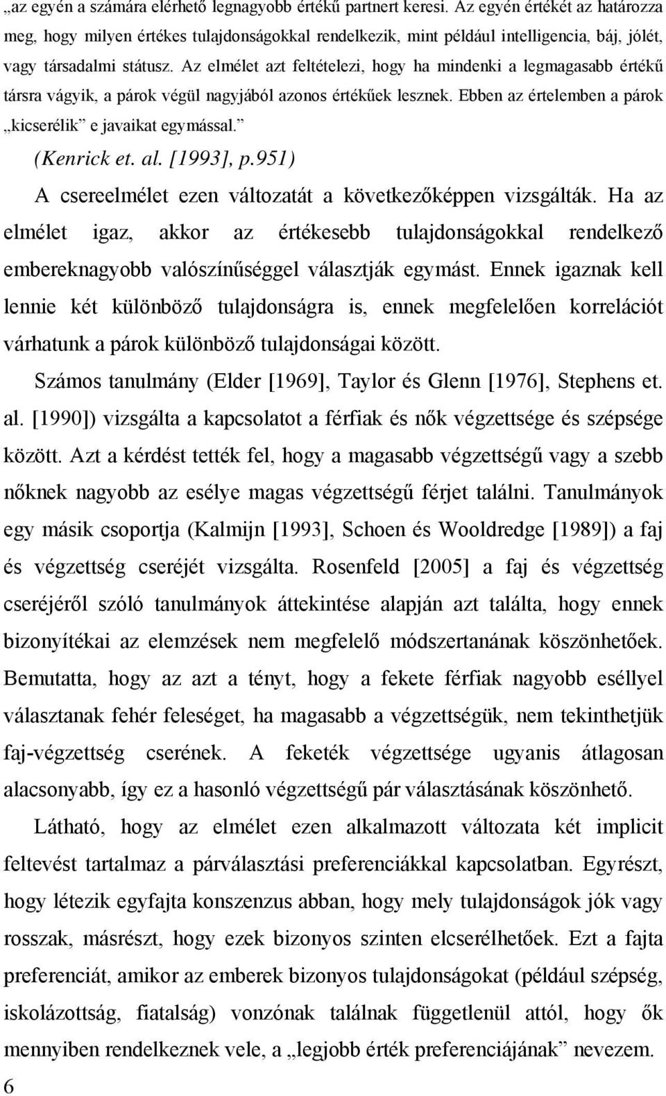 Az elmélet azt feltételezi, hogy ha mindenki a legmagasabb értékű társra vágyik, a párok végül nagyjából azonos értékűek lesznek. Ebben az értelemben a párok kicserélik e javaikat egymással.