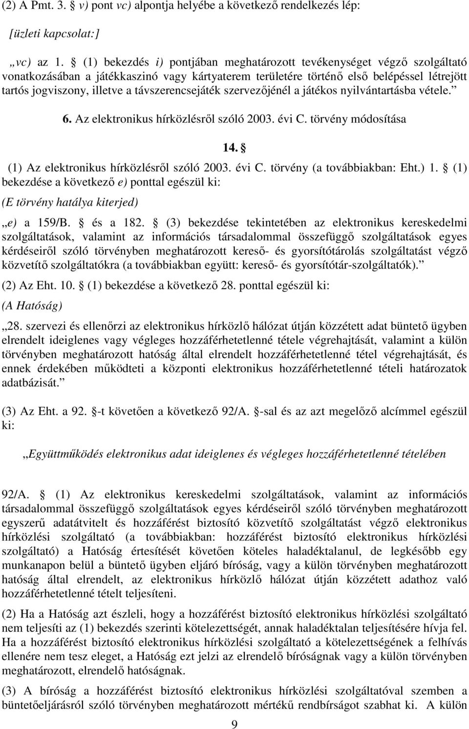 távszerencsejáték szervezőjénél a játékos nyilvántartásba vétele. 6. Az elektronikus hírközlésről szóló 2003. évi C. törvény módosítása 14. (1) Az elektronikus hírközlésről szóló 2003. évi C. törvény (a továbbiakban: Eht.