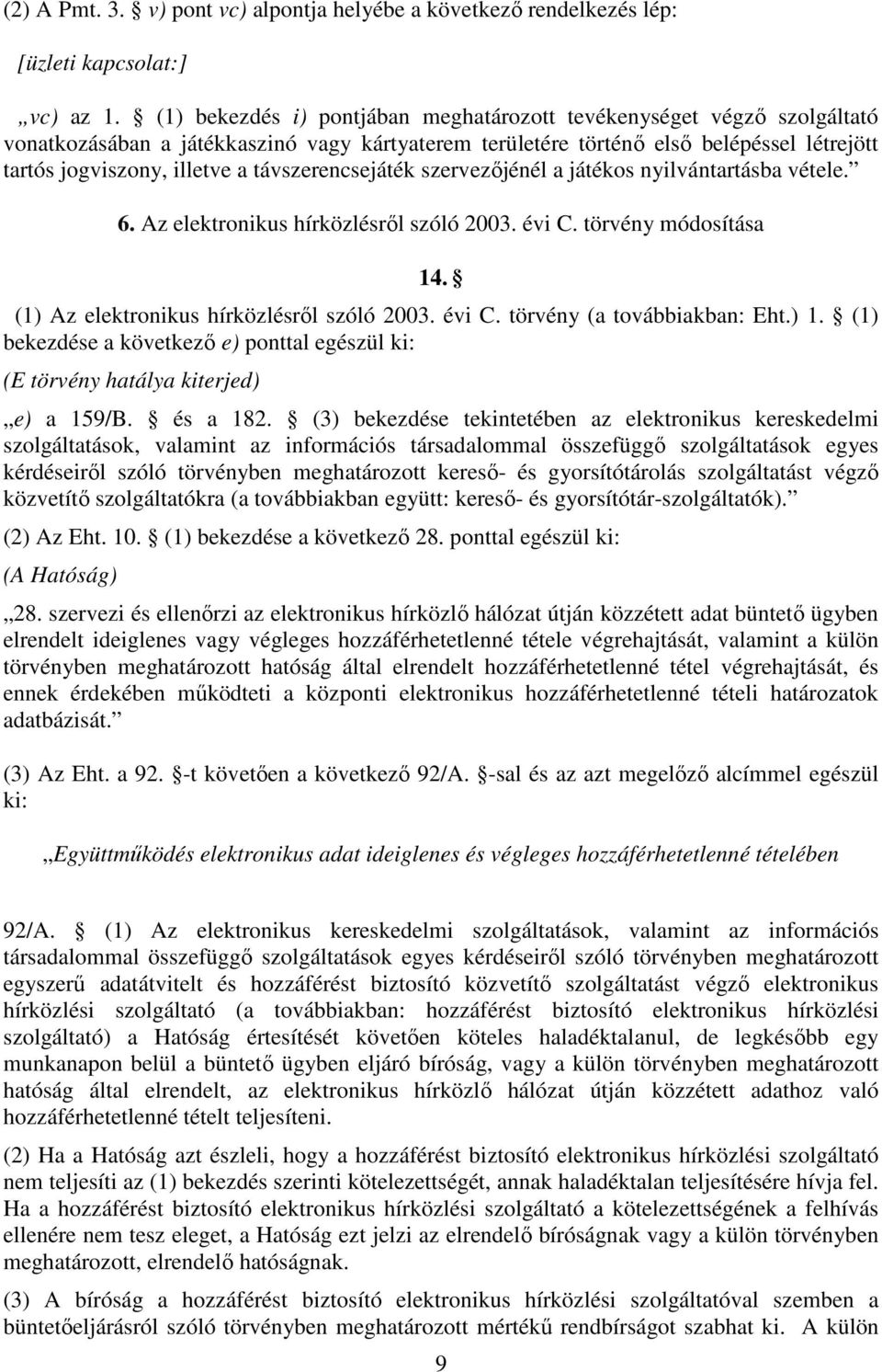 távszerencsejáték szervezőjénél a játékos nyilvántartásba vétele. 6. Az elektronikus hírközlésről szóló 2003. évi C. törvény módosítása 14. (1) Az elektronikus hírközlésről szóló 2003. évi C. törvény (a továbbiakban: Eht.