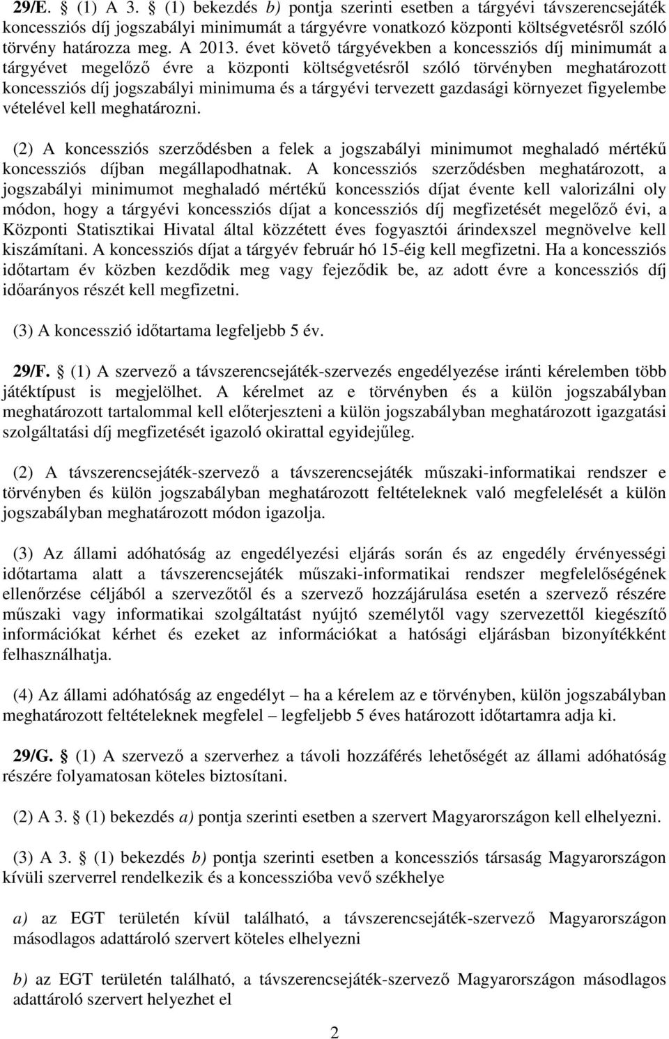 évet követő tárgyévekben a koncessziós díj minimumát a tárgyévet megelőző évre a központi költségvetésről szóló törvényben meghatározott koncessziós díj jogszabályi minimuma és a tárgyévi tervezett