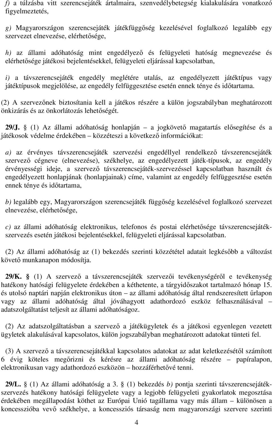 távszerencsejáték engedély meglétére utalás, az engedélyezett játéktípus vagy játéktípusok megjelölése, az engedély felfüggesztése esetén ennek ténye és időtartama.