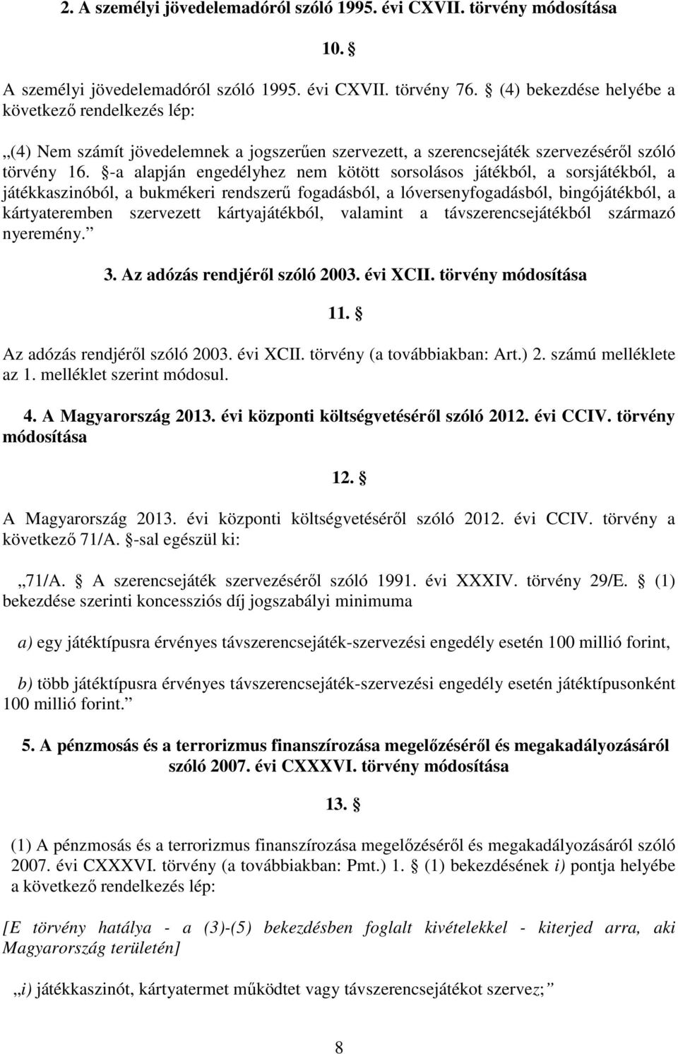 -a alapján engedélyhez nem kötött sorsolásos játékból, a sorsjátékból, a játékkaszinóból, a bukmékeri rendszerű fogadásból, a lóversenyfogadásból, bingójátékból, a kártyateremben szervezett