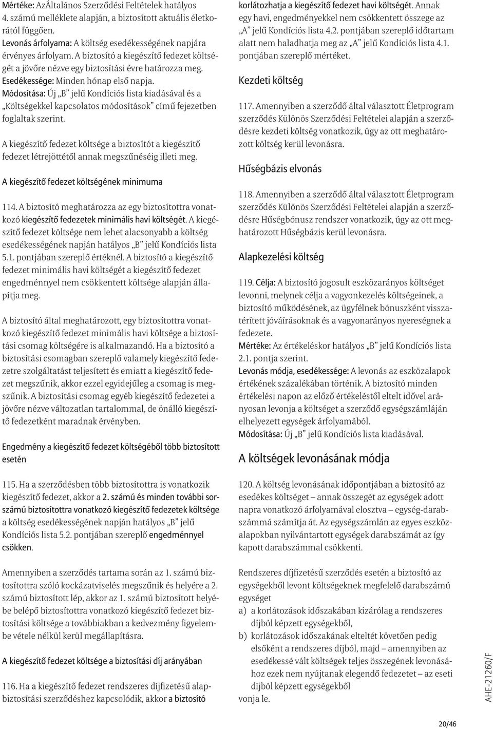 Módosítása: Új B jelű Kondíciós lista kiadásával és a Költségekkel kapcsolatos módosítások című fejezetben foglaltak szerint.
