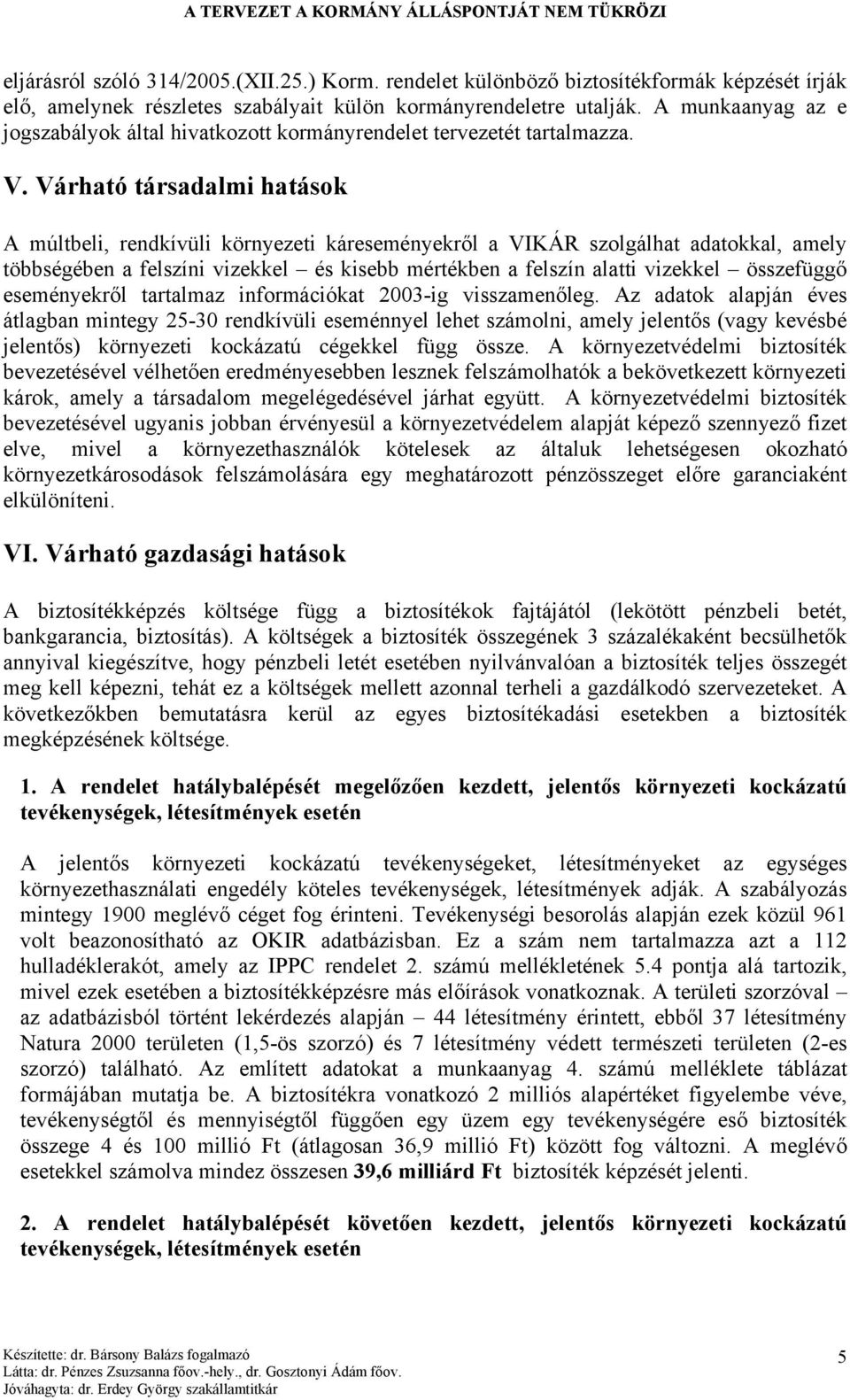 Várható társadalmi hatások A múltbeli, rendkívüli környezeti káreseményekről a VIKÁR szolgálhat adatokkal, amely többségében a felszíni vizekkel és kisebb mértékben a felszín alatti vizekkel