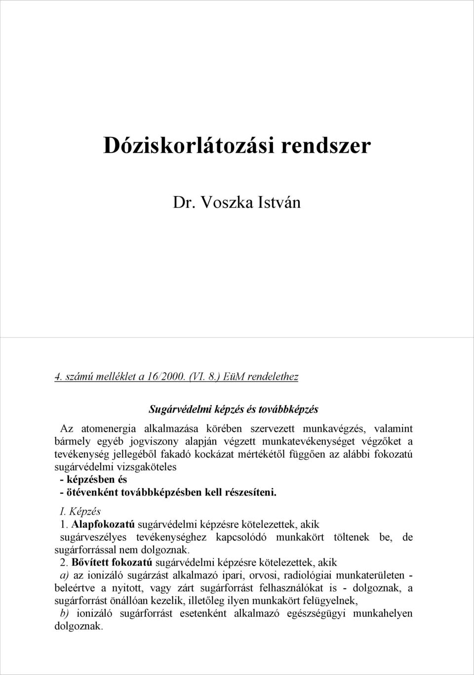 tevékenység jellegéből fakadó kockázat mértékétől függően az alábbi fokozatú sugárvédelmi vizsgaköteles - képzésben és - ötévenként továbbképzésben kell részesíteni. I. Képzés 1.