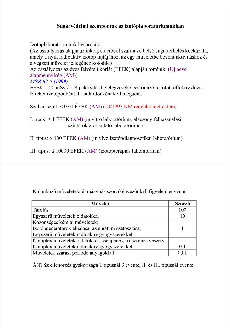 (Új neve alapmennyiség (AM)) MSZ 62-7 (1999) ÉFEK = 20 msv / 1 Bq aktivitás belélegzéséből származó lekötött effektív dózis Értékét izotóponként ill. nuklidonként kell megadni.