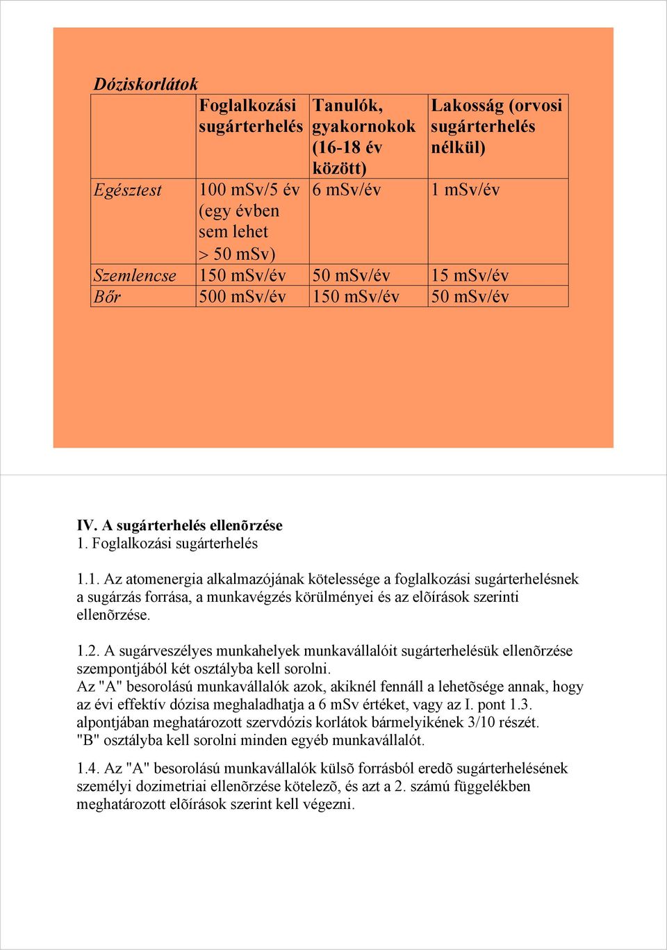 1.2. A sugárveszélyes munkahelyek munkavállalóit sugárterhelésük ellenõrzése szempontjából két osztályba kell sorolni.