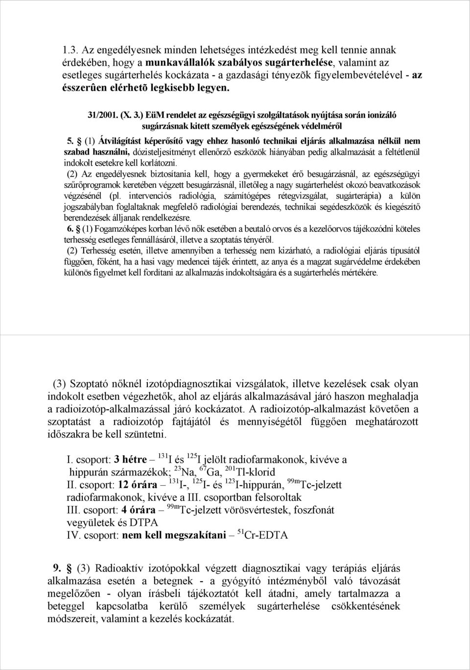 (1) Átvilágítást képerősítő vagy ehhez hasonló technikai eljárás alkalmazása nélkül nem szabad használni, dózisteljesítményt ellenőrző eszközök hiányában pedig alkalmazását a feltétlenül indokolt