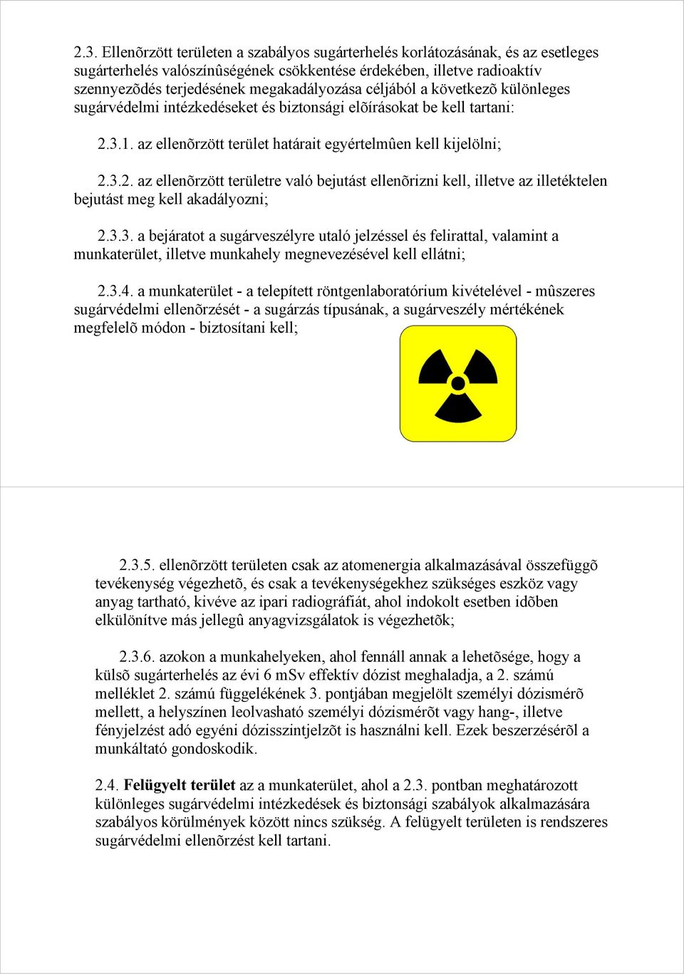 3.1. az ellenõrzött terület határait egyértelmûen kell kijelölni; 2.3.2. az ellenõrzött területre való bejutást ellenõrizni kell, illetve az illetéktelen bejutást meg kell akadályozni; 2.3.3. a bejáratot a sugárveszélyre utaló jelzéssel és felirattal, valamint a munkaterület, illetve munkahely megnevezésével kell ellátni; 2.