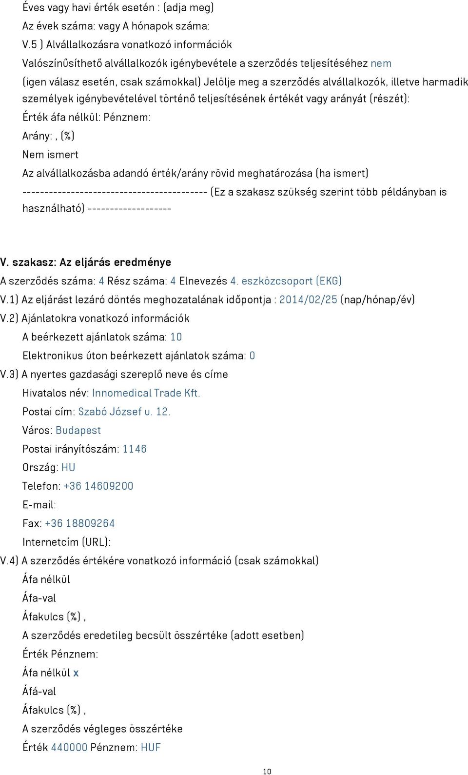 4 Rész száma: 4 Elnevezés 4. eszközcsoport (EKG) A beérkezett ajánlatok száma: 10 Hivatalos név: Innomedical Trade Kft.