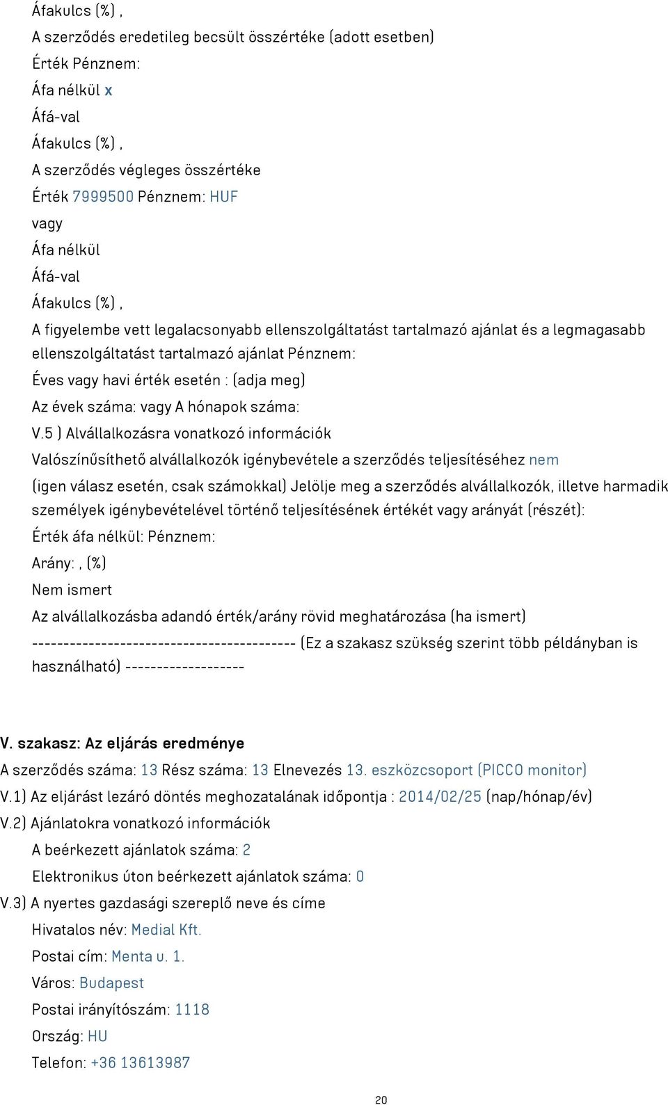 arányát (részét): Nem ismert A szerződés száma: 13 Rész száma: 13 Elnevezés 13.