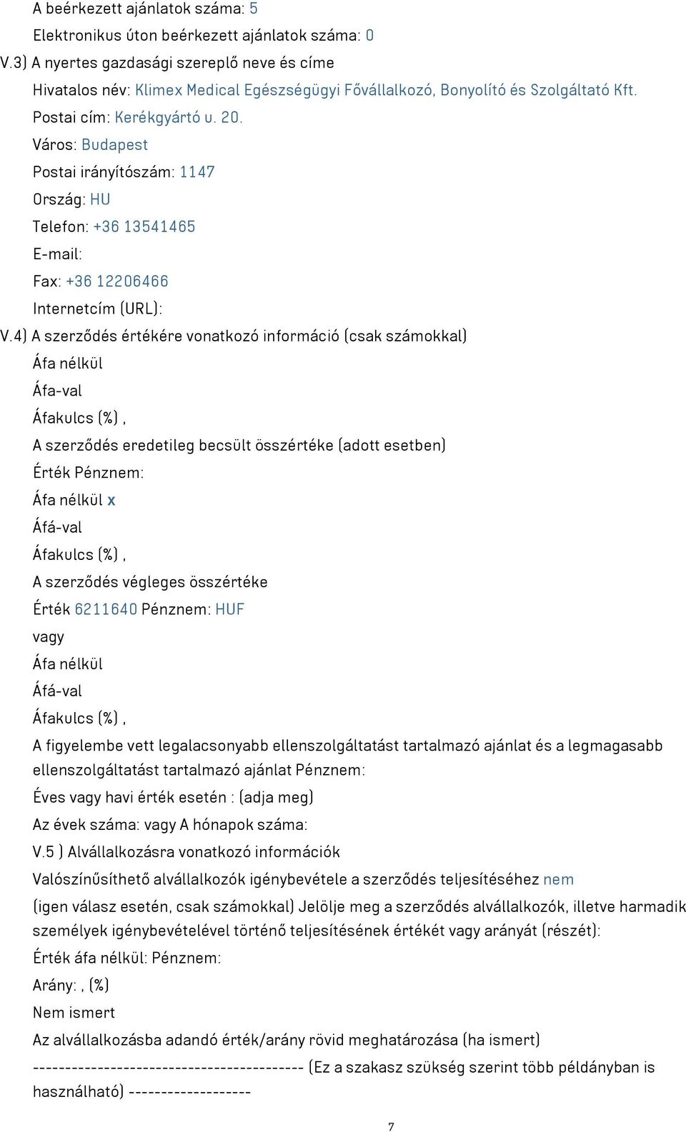 Postai irányítószám: 1147 Telefon: +36 13541465 Fax: +36 12206466 x Érték 6211640 Pénznem: HUF Éves havi érték esetén :