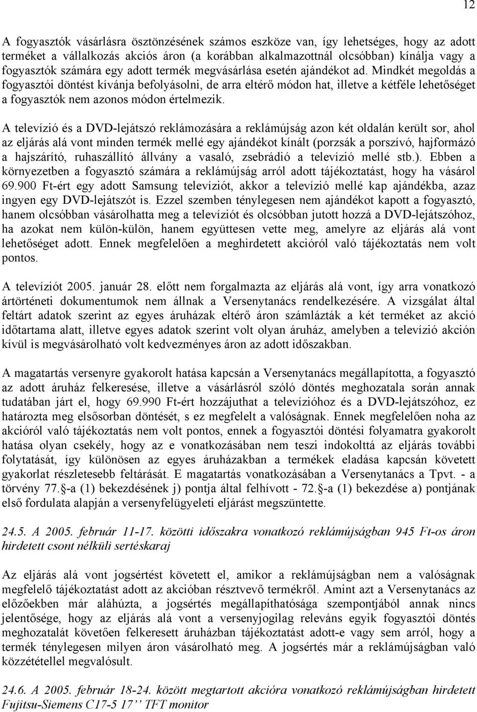 Mindkét megoldás a fogyasztói döntést kívánja befolyásolni, de arra eltérő módon hat, illetve a kétféle lehetőséget a fogyasztók nem azonos módon értelmezik.