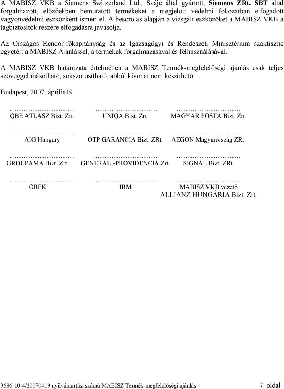 A besorolás alapján a vizsgált eszközöket a MABISZ VKB a tagbiztosítók részére elfogadásra javasolja.