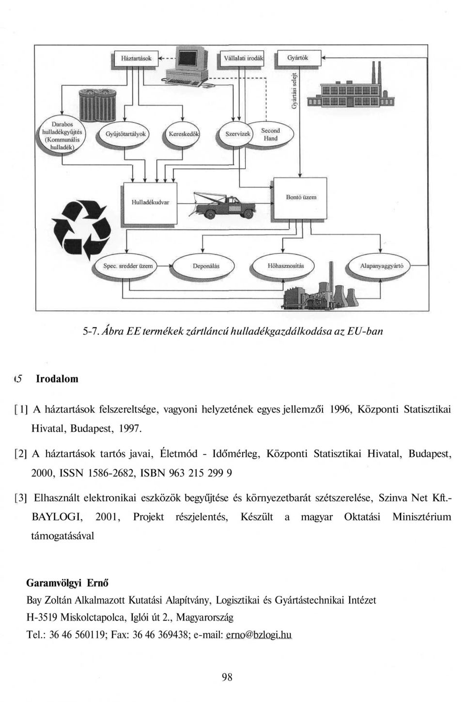 2] A háztartások tartós javai, Életmód - Időmérleg, Központi Statisztikai Hivatal, Budapest, 2000, ISSN 1586-2682, ISBN 963 215 299 9 3] Elhasznált elektronikai eszközök begyűjtése