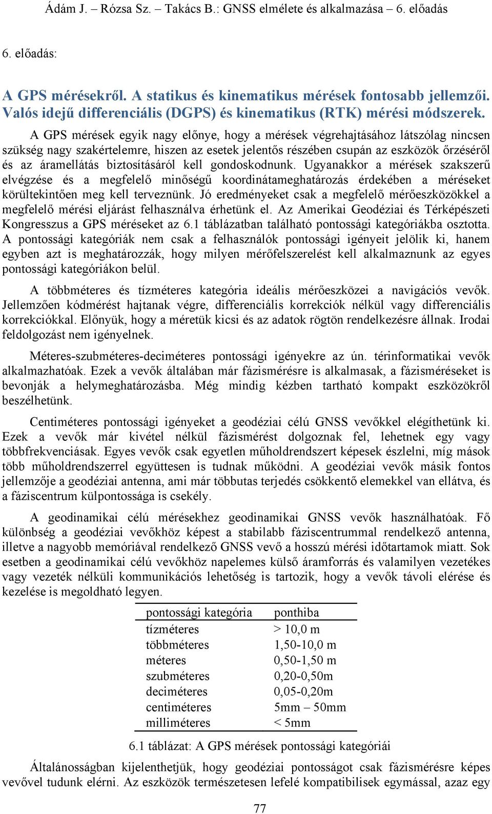 biztosításáról kell gondoskodnunk. Ugyanakkor a mérések szakszerű elvégzése és a megfelelő minőségű koordinátameghatározás érdekében a méréseket körültekintően meg kell terveznünk.