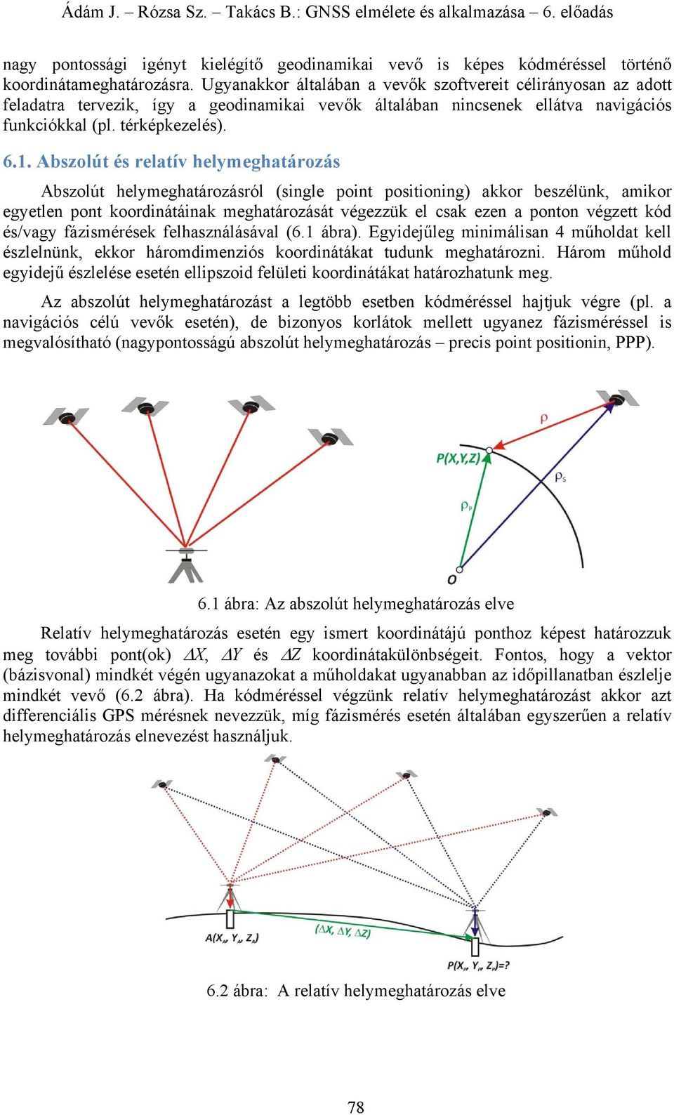 Abszolút és relatív helymeghatározás Abszolút helymeghatározásról (single point positioning) akkor beszélünk, amikor egyetlen pont koordinátáinak meghatározását végezzük el csak ezen a ponton végzett