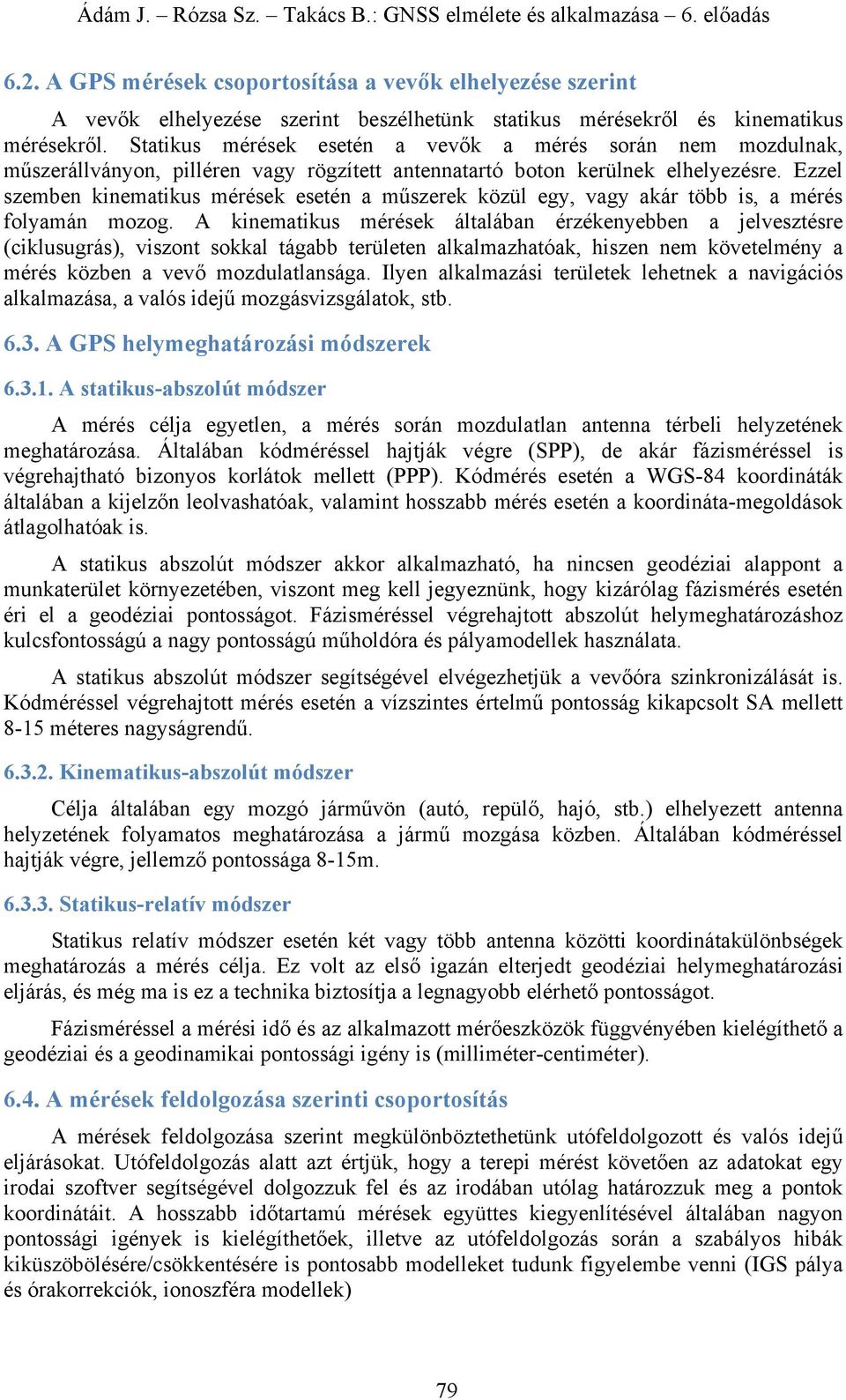 Ezzel szemben kinematikus mérések esetén a műszerek közül egy, vagy akár több is, a mérés folyamán mozog.