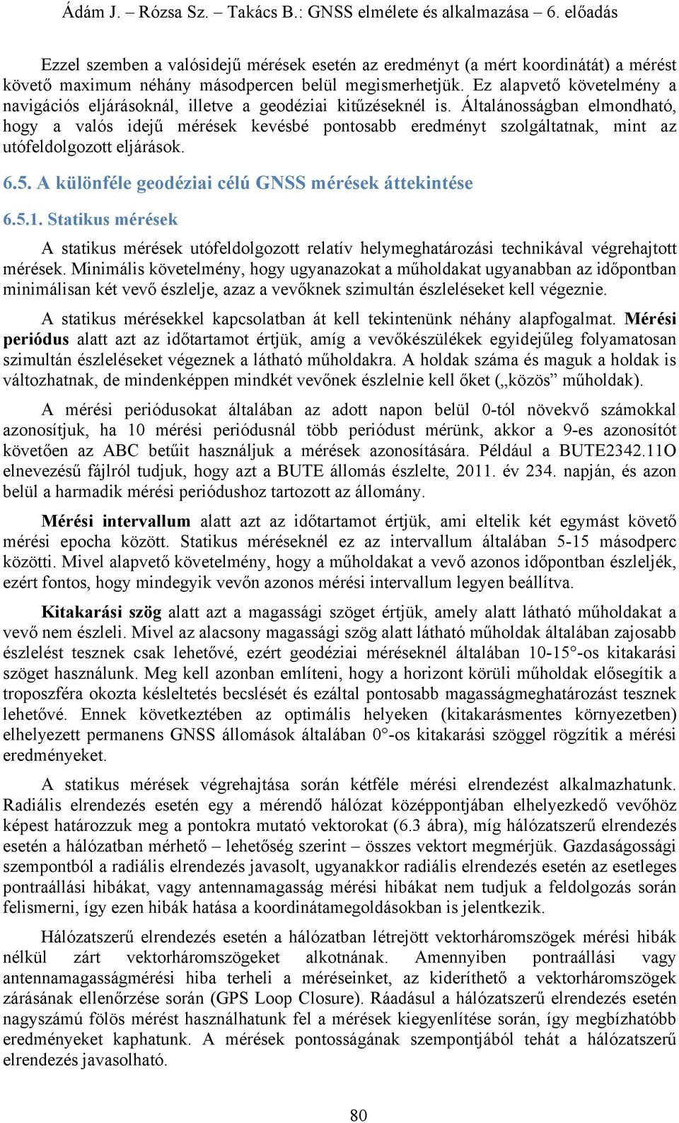 Általánosságban elmondható, hogy a valós idejű mérések kevésbé pontosabb eredményt szolgáltatnak, mint az utófeldolgozott eljárások. 6.5. A különféle geodéziai célú GNSS mérések áttekintése 6.5.1.