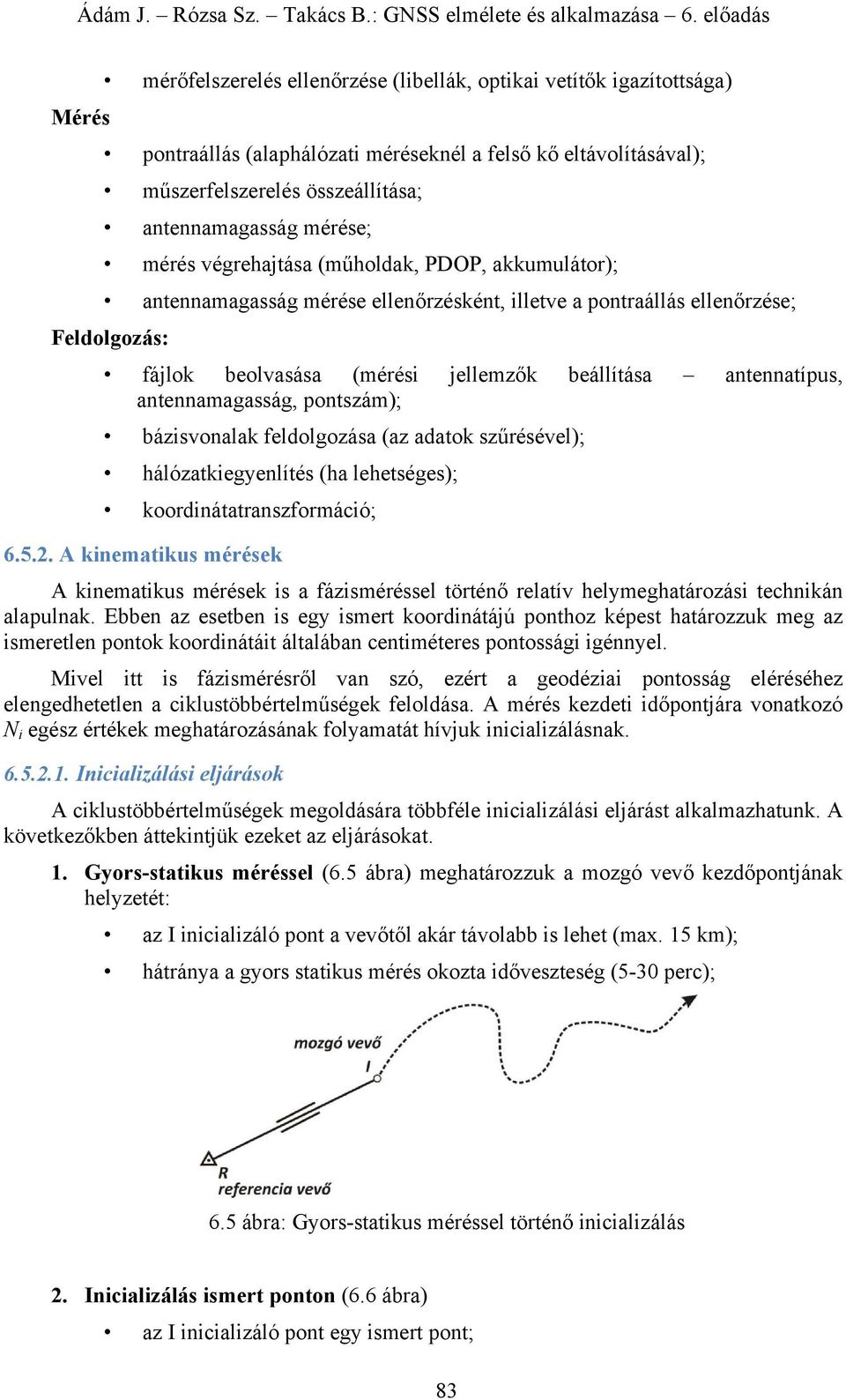 antennamagasság, pontszám); bázisvonalak feldolgozása (az adatok szűrésével); hálózatkiegyenlítés (ha lehetséges); koordinátatranszformáció; 6.5.2.